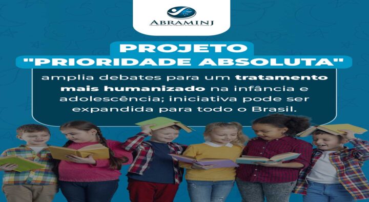 Projeto “Prioridade Absoluta” amplia debates para um tratamento mais humanizado na infância e adolescência; iniciativa pode ser expandida para todo o Brasil